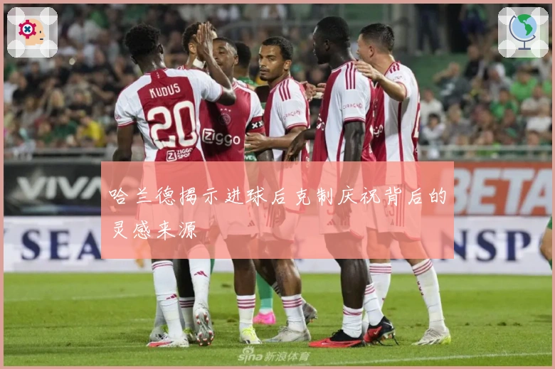 哈兰德揭示进球后克制庆祝背后的灵感来源