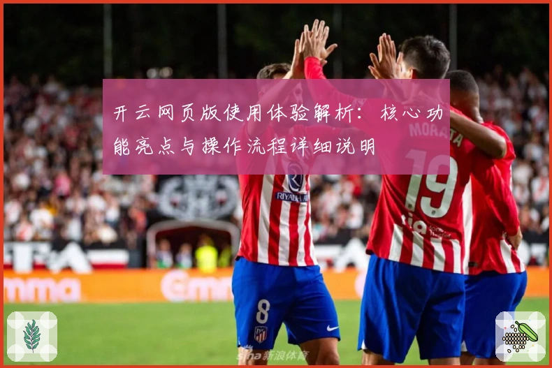 开云网页版使用体验解析：核心功能亮点与操作流程详细说明
