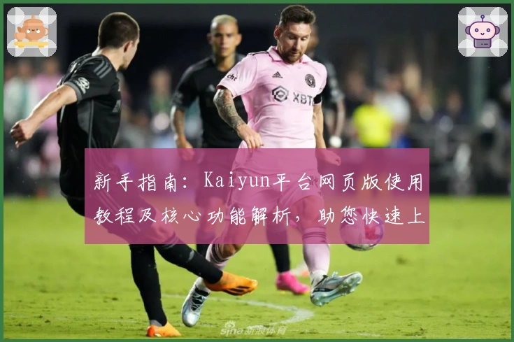 新手指南：Kaiyun平台网页版使用教程及核心功能解析，助您快速上手新体验