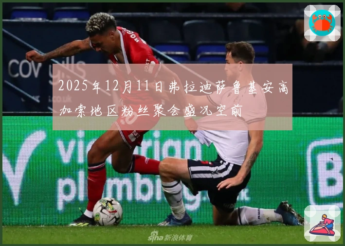 2025年12月11日弗拉迪萨鲁基安高加索地区粉丝聚会盛况空前