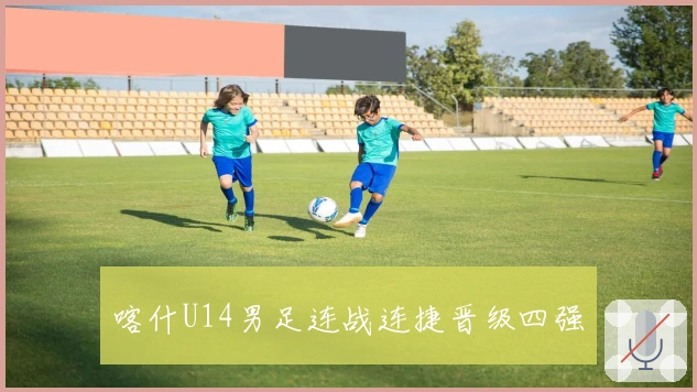 喀什U14男足连战连捷晋级四强