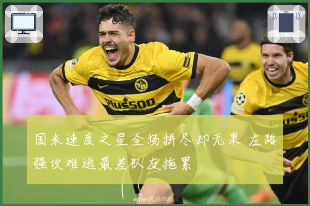 国米速度之星全场拼尽却无果 左路强攻难逃最差队友拖累